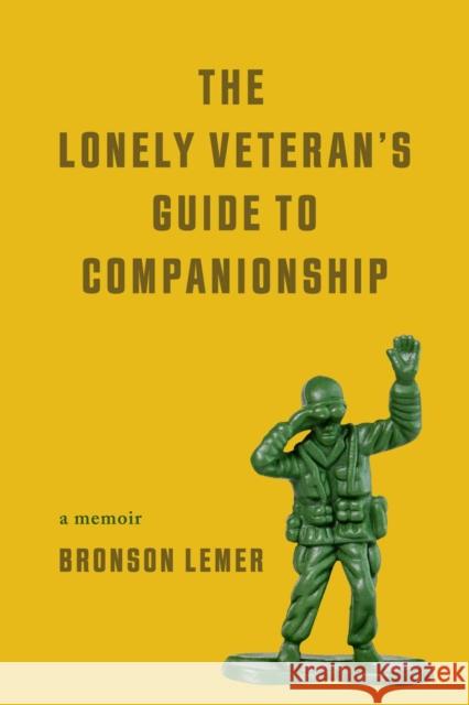 The Lonely Veteran's Guide to Companionship Bronson Lemer 9780299350741