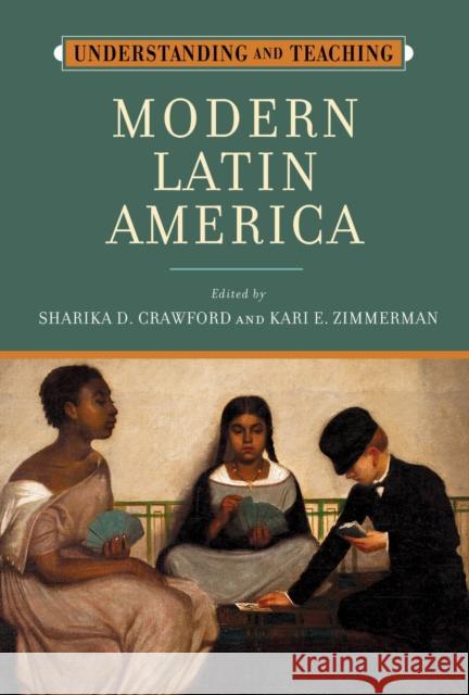 Understanding and Teaching Modern Latin America Sharika D. Crawford Kari E. Zimmerman 9780299351908 University of Wisconsin Press