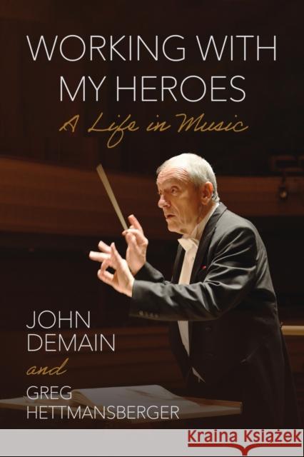 Working with My Heroes: A Life in Music Greg Hettmansberger 9780299352202 University of Wisconsin Press