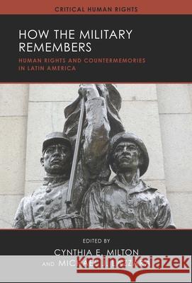 How the Military Remembers: Human Rights and Countermemories in Latin America Cynthia E. Milton Michael Lazzara 9780299352707