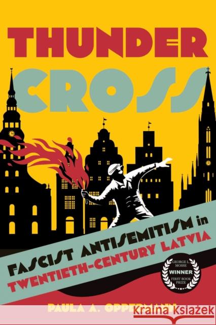 Thunder Cross: Fascist Antisemitism in Twentieth-Century Latvia Paula A. Oppermann 9780299353100 University of Wisconsin Press