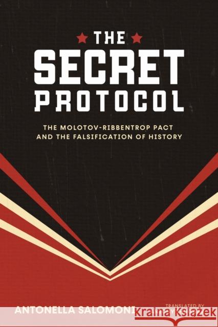 The Secret Protocol: The Molotov-Ribbentrop Pact and the Falsification of History Antonella Salomoni 9780299354909 University of Wisconsin Press