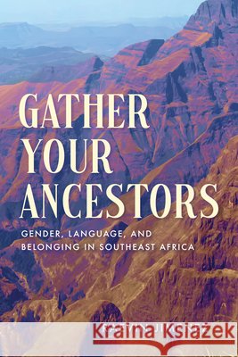 Gather Your Ancestors: Gender, Language, and Belonging in Southeast Africa Raevin Jimenez 9780299358006 University of Wisconsin Press