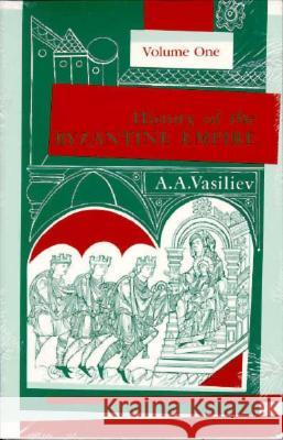 History of the Byzantine Empire, 324-1453, Volume I Vasiliev, Alexander A. 9780299809256