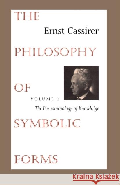 The Philosophy of Symbolic Forms: Volume 3: The Phenomenology of Knowledge Cassirer, Ernst 9780300000399 Yale University Press