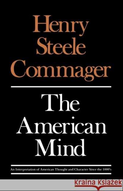 The American Mind: An Interpretation of American Thought and Character Since the 1880s Commager, Henry Steele 9780300000467 Yale University Press