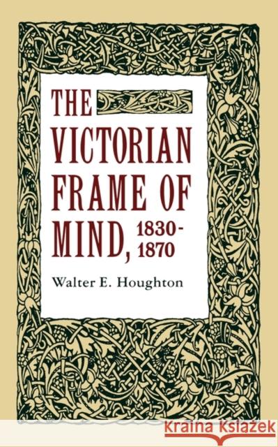 The Victorian Frame of Mind, 1830-1870 Walter E. Houghton 9780300001228 Yale University Press