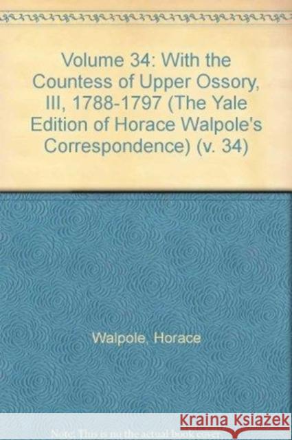 Horace Walpole′s Correspondence with the Countess of Upper Ossory V34 Pt3 W. S. Lewis 9780300007169 