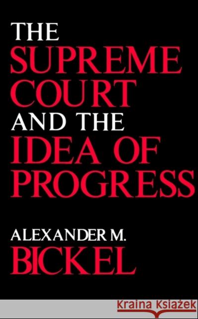 The Supreme Court and the Idea of Progress Alexander M. Bickel Anthony Lewis 9780300022391 Yale University Press