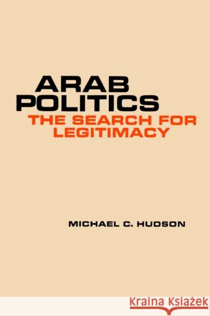 Arab Politics: The Search for Legitimacy Hudson, Michael C. 9780300024111 Yale University Press