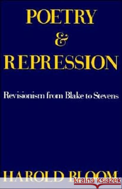 Poetry and Repression: Revisionism from Blake to Stevens Bloom, Harold 9780300026047 Yale University Press