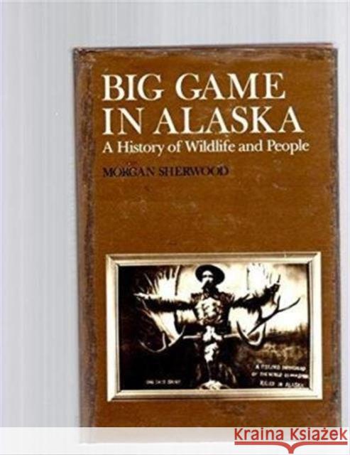 Big Game in Alaska Sherwood, Morgan 9780300026252 YALE UNIVERSITY PRESS