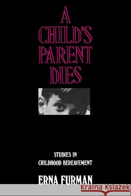 A Child's Parent Dies: Studies in Childhood Bereavement Erna Furman Anna Freud 9780300026450 Yale University Press