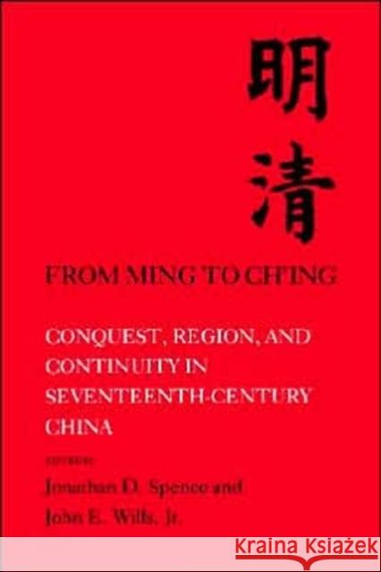 From Ming to Chi'ing: Conquest, Region, and Continuity in Seventeenth-Century China Spence, Jonathan D. 9780300026726 Yale University Press