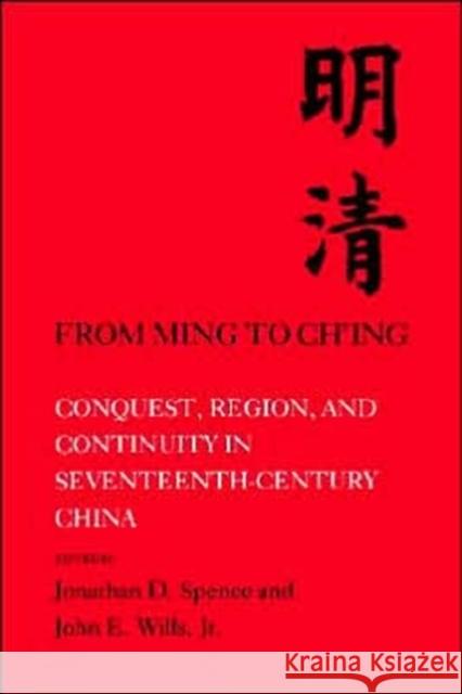 From Ming to Chi'ing: Conquest, Region, and Continuity in Seventeenth-Century China Spence, Jonathan D. 9780300026726