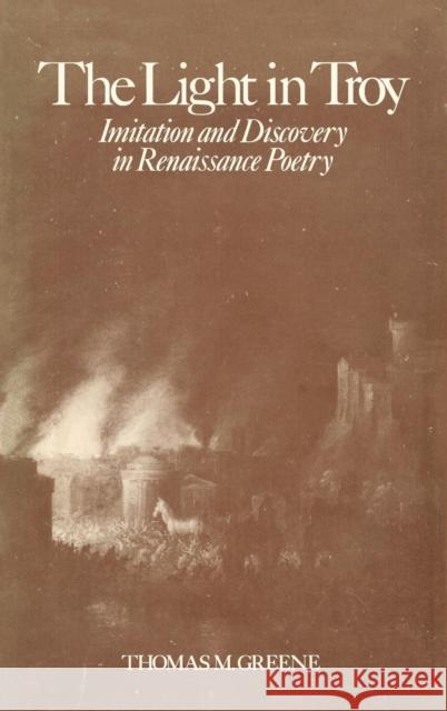 Light in Troy: Imitation and Discovery in Renaissance Poetry Greene, Thomas M. 9780300027655