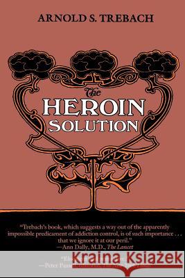 The Heroin Solution Arnold S. Trebach 9780300027815 Yale University Press