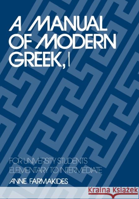 A Manual of Modern Greek, I : For University Students: Elementary to Intermediate Anne Farmakides 9780300030198 Yale University Press