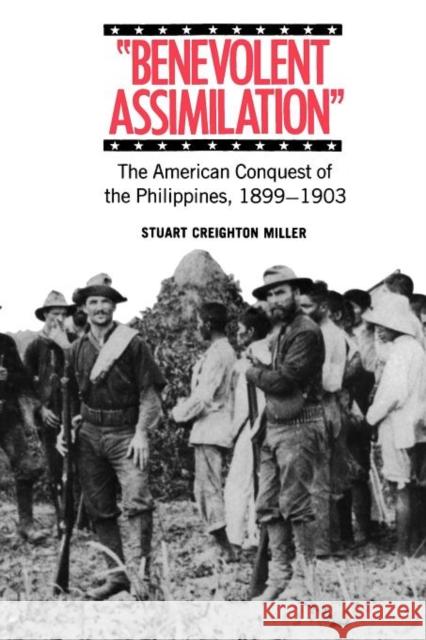 Benevolent Assimilation: The American Conquest of the Philippines, 1899-1903 Miller, Stuart Creighton 9780300030815