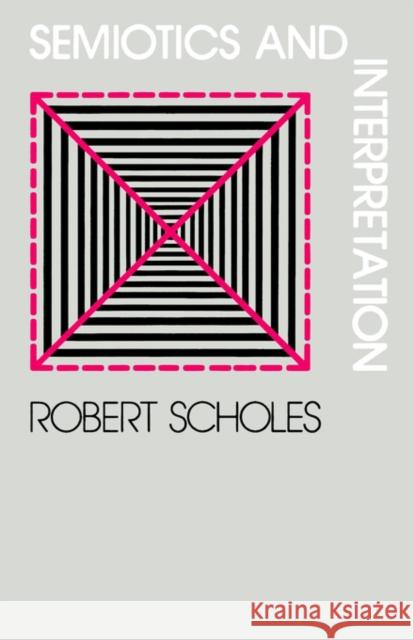 Semiotics and Interpretation Robert Scholes 9780300030938 Yale University Press
