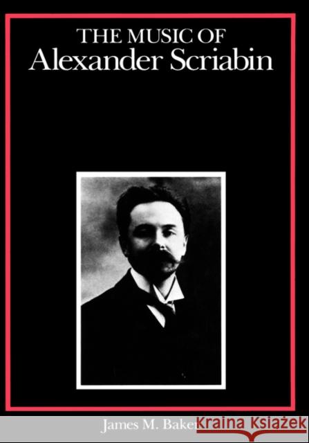 The Music of Alexander Scriabin James M. Baker 9780300033373 Yale University Press