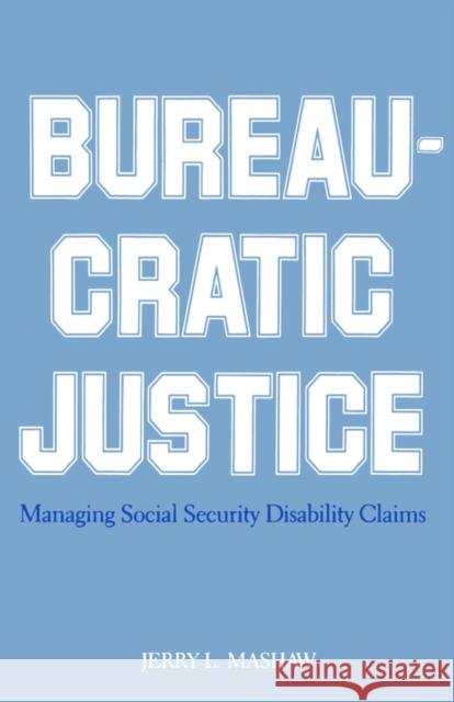 Bureaucratic Justice: Managing Social Security Disability Claims Mashaw, Jerry L. 9780300034035 Yale University Press
