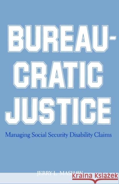 Bureaucratic Justice: Managing Social Security Disability Claims Mashaw, Jerry L. 9780300034035