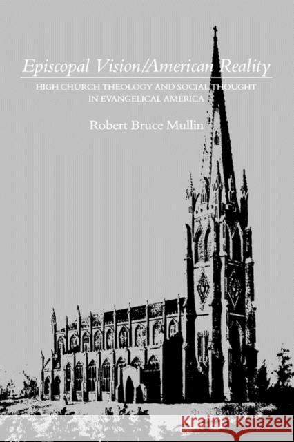 Episcopal Vision / American Reality: High Church Theology and Social Thought in Evangelical America Mullin, Robert Bruce 9780300034875