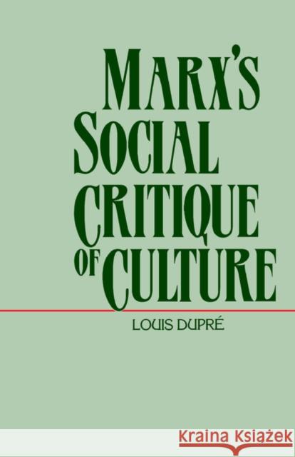 Marx's Social Critique of Culture Dupre, Louis K. 9780300035179 Yale University Press