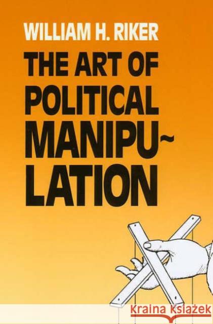 The Art of Political Manipulation William H. Riker 9780300035926 Yale University Press