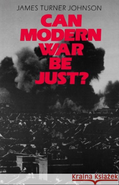 Can Modern War Be Just? Johnson, James Turner 9780300036268 Yale University Press