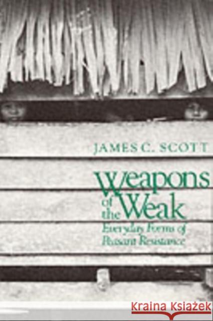 Weapons of the Weak: Everyday Forms of Peasant Resistance Scott, James C. 9780300036411 Yale University Press