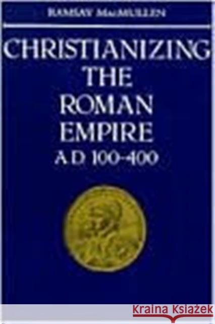 Christianizing the Roman Empire: (A. D. 100-400) MacMullen, Ramsay 9780300036428 Yale University Press