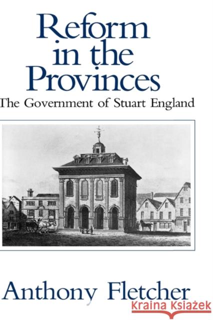 Reform in the Provinces: The Government of Stuart England Fletcher, Anthony 9780300036732