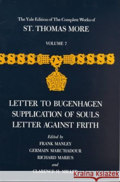 The Yale Edition of the Complete Works of St. Thomas More: Volume 7, Letter to Bugenhagen, Supplication of Souls, Letter Against Frith More, Thomas 9780300038095 Yale University Press