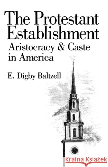 The Protestant Establishment: Aristocracy and Caste in America Baltzell, E. Digby 9780300038187