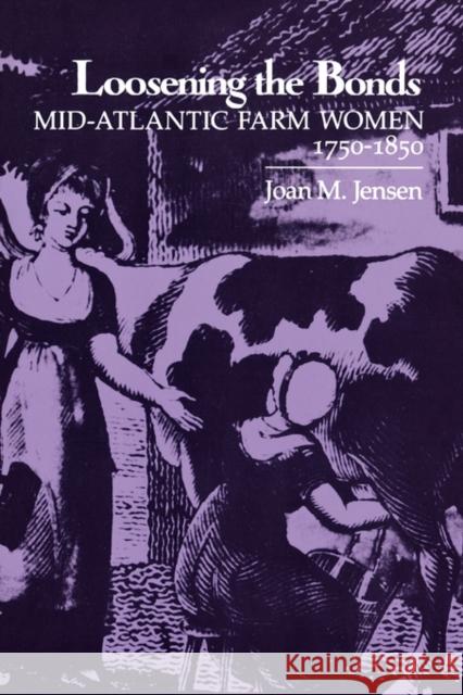 Loosening the Bonds: Mid-Atlantic Farm Women, 1750-1850 Jensen, Joan M. 9780300042658