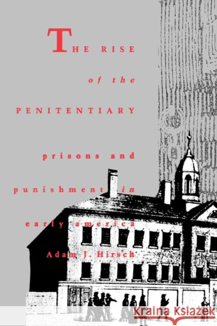 The Rise of the Penitentiary Prisons and Punishment in Early America Adam J. Hirsch 9780300042979 Yale University Press