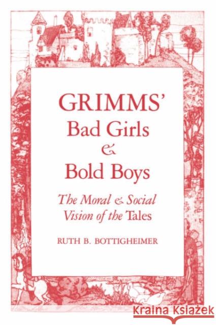 Grimms Bad Girls and Bold Boys: The Moral and Social Vision of the Tales Bottigheimer, Ruth B. 9780300043891 Yale University Press