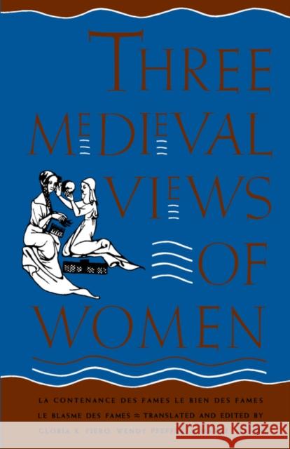 Three Medieval Views of Women: La Contenance Des Fames, Le Bien Des Fames, Le Blasme Des Fames Fiero, Gloria K. 9780300044423 Yale University Press