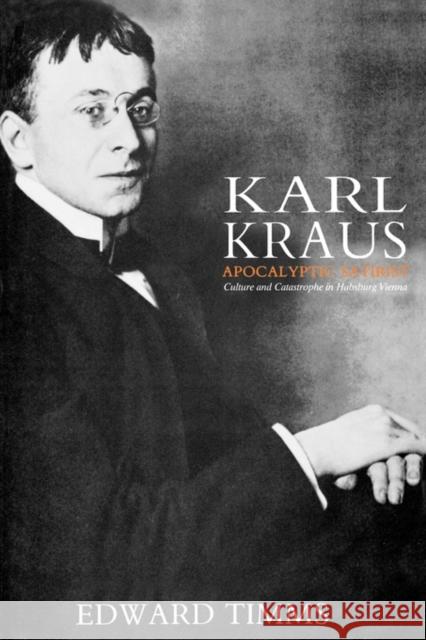 Karl Kraus: Apocalyptic Satirist: Culture and Catastrophe in Habsburg Vienna Timms, Edward 9780300044836 Yale University Press