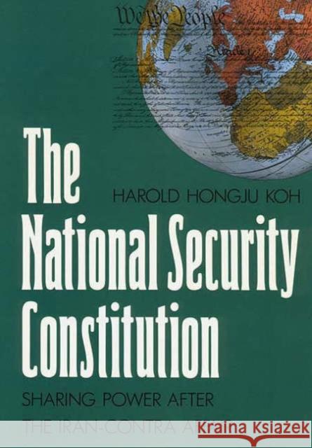 The National Security Constitution: Sharing Power After the Iran-Contra Affair Koh, Harold 9780300044935 Yale University Press