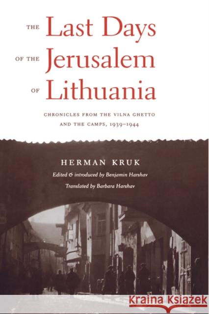 The Last Days of the Jerusalem of Lithuania: Chronicles from the Vilna Ghetto and the Camps, 1939-1944 Kruk, Herman 9780300044942 Yivo Institute for Jewish Research