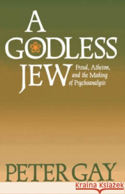 A Godless Jew: Freud, Atheism, and the Making of Psychoanalysis Gay, Peter 9780300046083 Yale University Press