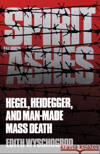 Spirit in Ashes: Hegel, Heidegger, and Man-Made Mass Death Wyschogrod, Edith 9780300046229 Yale University Press