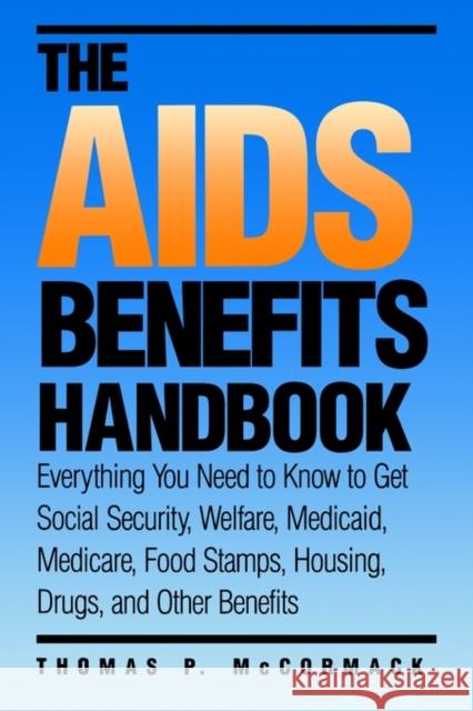 The AIDS Benefits Handbook: Everything You Need to Know to Get Social Security, Welfare, Medicaid, Medicare, Food Stamps, Housing... McCormack, Thomas P. 9780300047219 Yale University Press