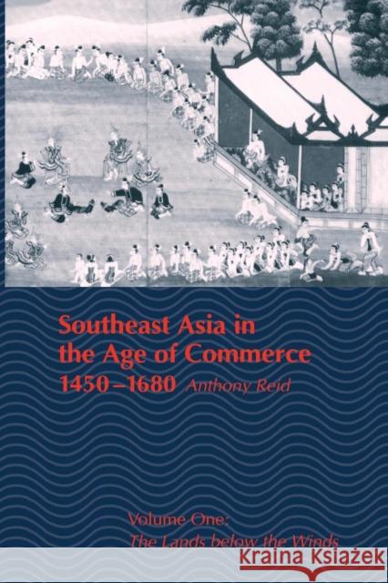 Southeast Asia in the Age of Commerce, 1450-1680: Volume One: The Lands Below the Winds (Revised) Reid, Anthony 9780300047509
