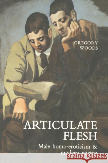 Articulate Flesh: Male Homo-Eroticism and Modern Poetry Woods, Gregory 9780300047523