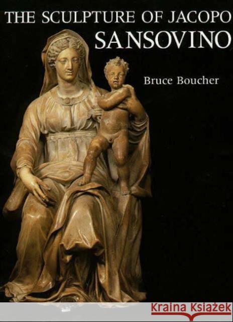 The Sculpture of Jacopo Sansovino Bruce Boucher 9780300047592 Yale University Press