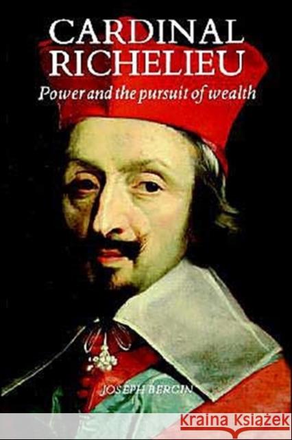 Cardinal Richelieu: Power and the Pursuit of Wealth Bergin, Joseph 9780300048605 Yale University Press